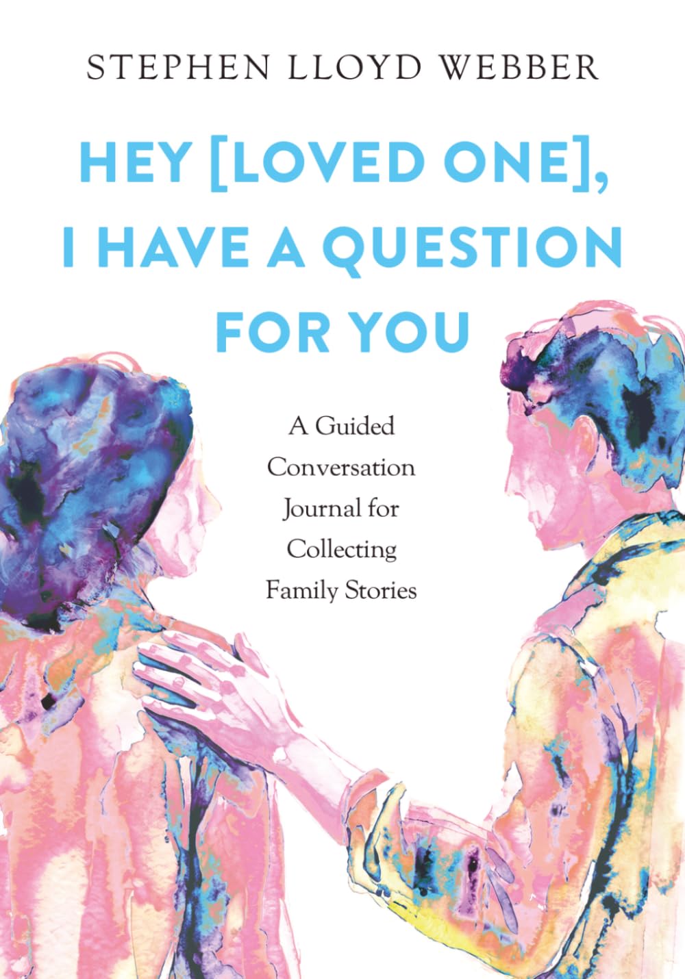 Hey [Loved One], I Have a Question for You